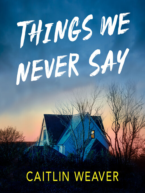 Title details for Things We Never Say by Caitlin Weaver - Wait list